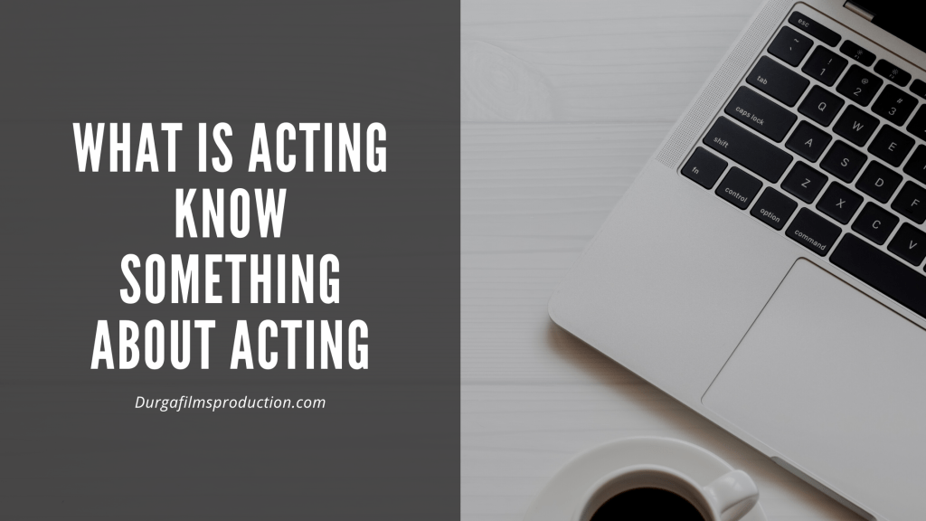 What is acting | Know something about Acting