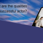 What are the qualities of a successful actor
