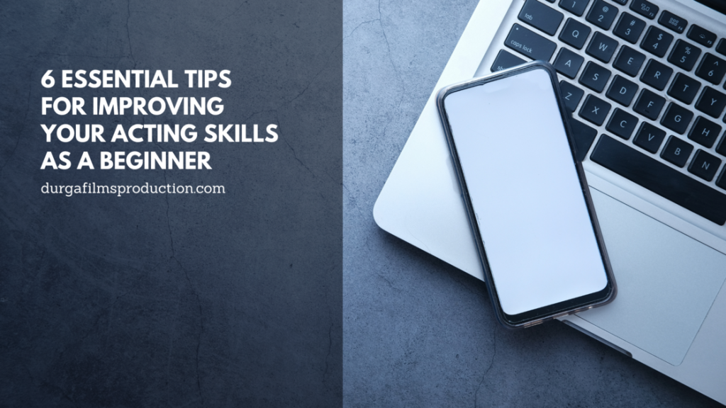 6 Essential Tips for Improving Your Acting Skills as a Beginner