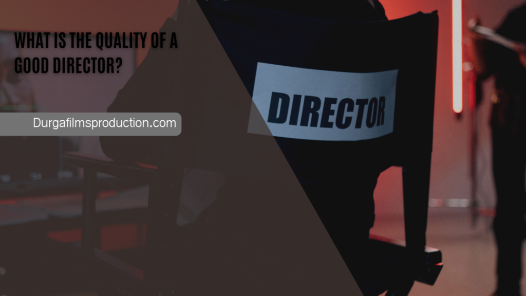 WHAT IS THE QUALITY OF A GOOD DIRECTOR?
